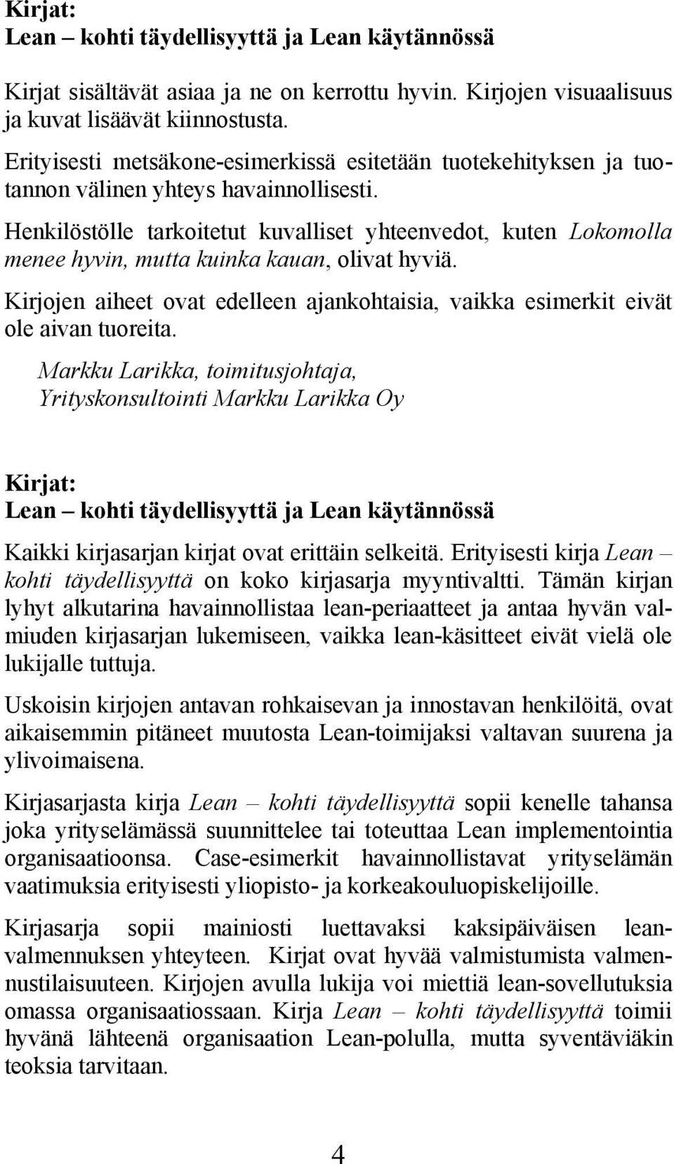 Henkilöstölle tarkoitetut kuvalliset yhteenvedot, kuten Lokomolla menee hyvin, mutta kuinka kauan, olivat hyviä. Kirjojen aiheet ovat edelleen ajankohtaisia, vaikka esimerkit eivät ole aivan tuoreita.