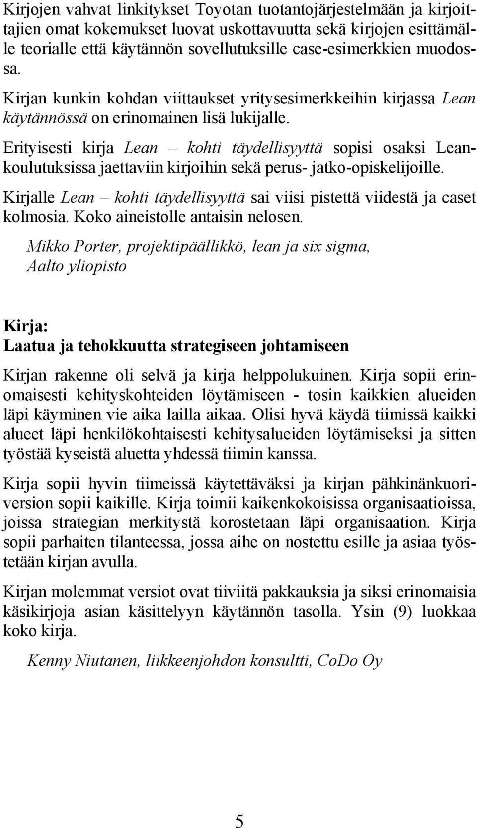 Erityisesti kirja Lean kohti täydellisyyttä sopisi osaksi Leankoulutuksissa jaettaviin kirjoihin sekä perus- jatko-opiskelijoille.