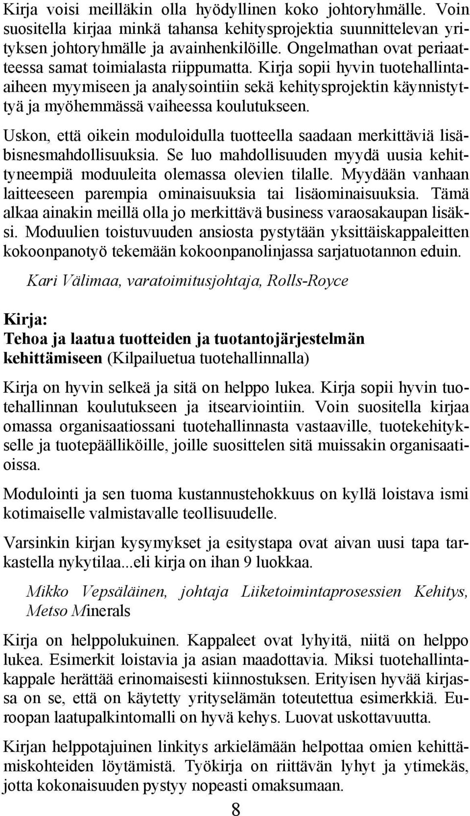 Kirja sopii hyvin tuotehallintaaiheen myymiseen ja analysointiin sekä kehitysprojektin käynnistyttyä ja myöhemmässä vaiheessa koulutukseen.