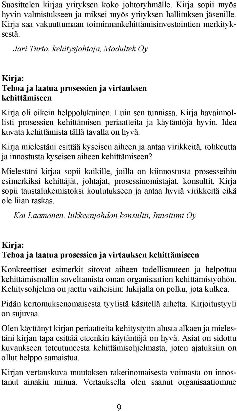 Luin sen tunnissa. Kirja havainnollisti prosessien kehittämisen periaatteita ja käytäntöjä hyvin. Idea kuvata kehittämista tällä tavalla on hyvä.