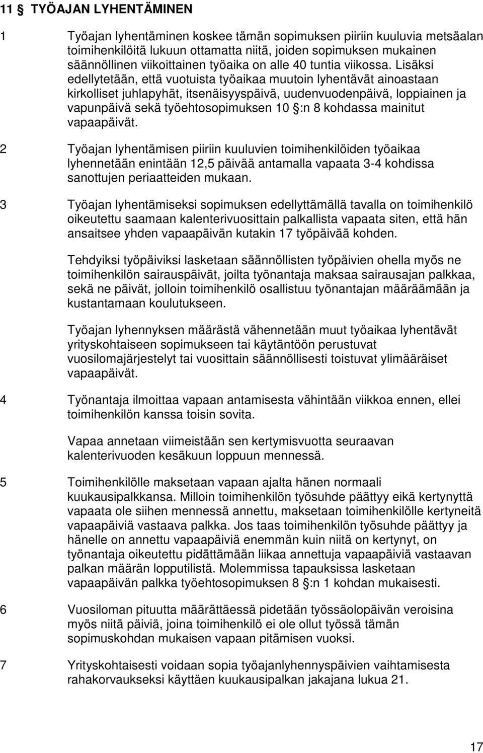 Lisäksi edellytetään, että vuotuista työaikaa muutoin lyhentävät ainoastaan kirkolliset juhlapyhät, itsenäisyyspäivä, uudenvuodenpäivä, loppiainen ja vapunpäivä sekä työehtosopimuksen 10 :n 8