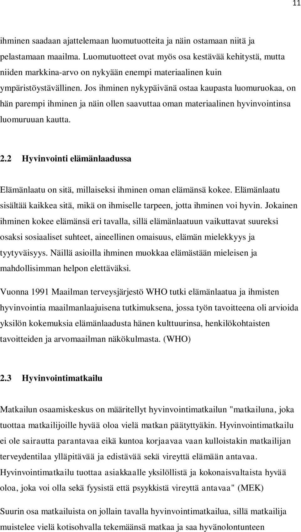 Jos ihminen nykypäivänä ostaa kaupasta luomuruokaa, on hän parempi ihminen ja näin ollen saavuttaa oman materiaalinen hyvinvointinsa luomuruuan kautta. 2.