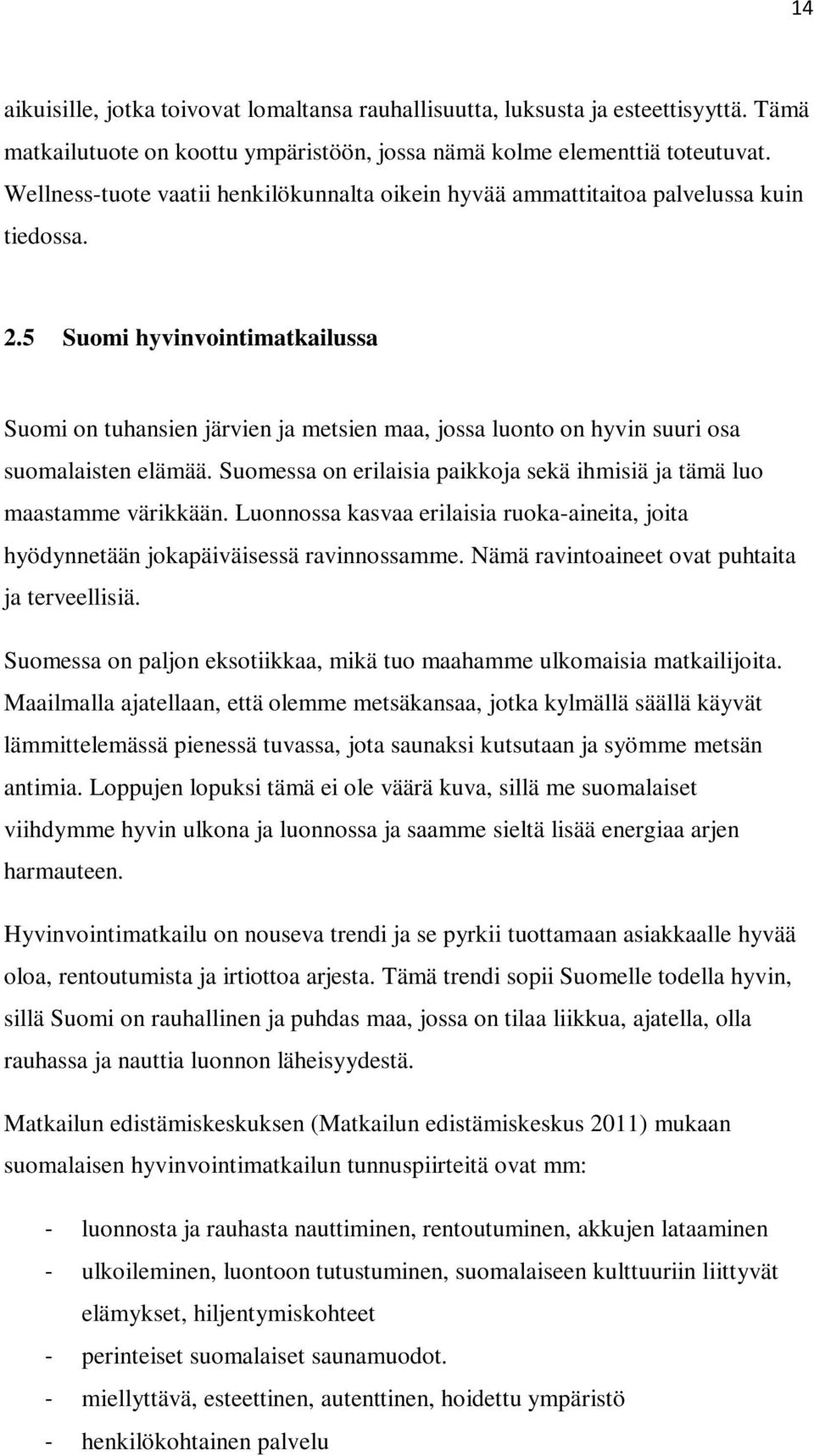 5 Suomi hyvinvointimatkailussa Suomi on tuhansien järvien ja metsien maa, jossa luonto on hyvin suuri osa suomalaisten elämää.