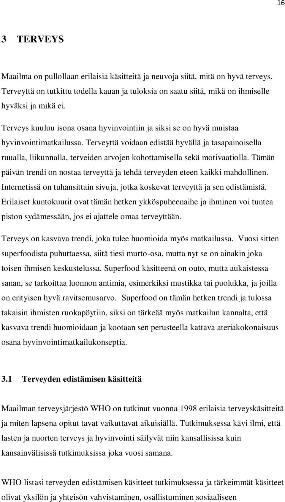 Terveyttä voidaan edistää hyvällä ja tasapainoisella ruualla, liikunnalla, terveiden arvojen kohottamisella sekä motivaatiolla.