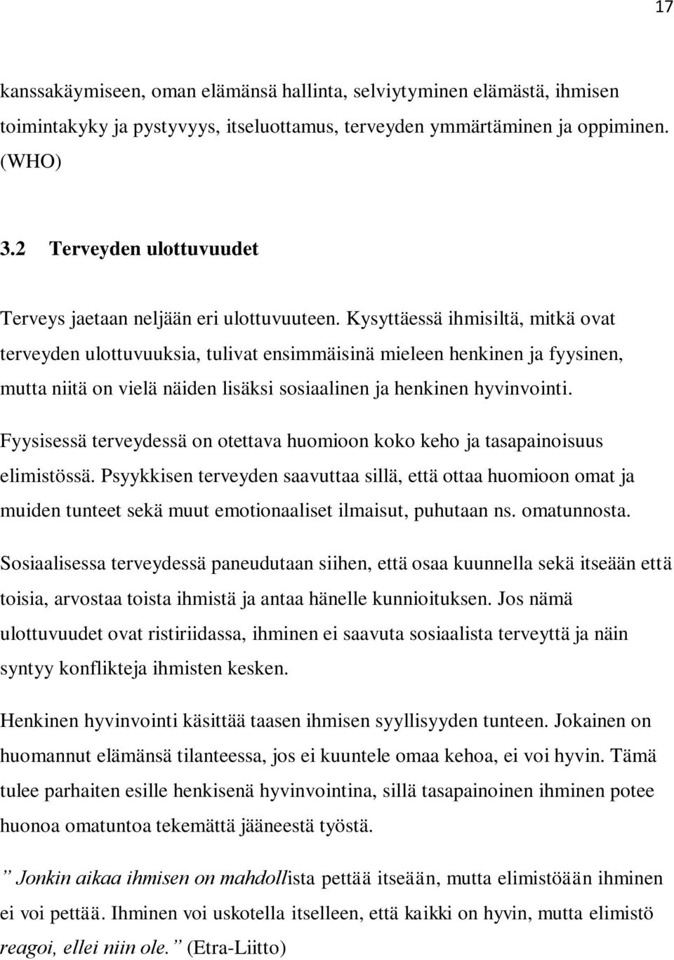 Kysyttäessä ihmisiltä, mitkä ovat terveyden ulottuvuuksia, tulivat ensimmäisinä mieleen henkinen ja fyysinen, mutta niitä on vielä näiden lisäksi sosiaalinen ja henkinen hyvinvointi.