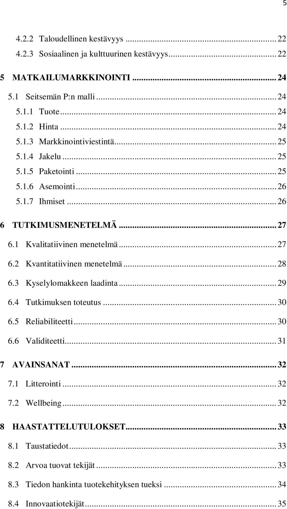 .. 28 6.3 Kyselylomakkeen laadinta... 29 6.4 Tutkimuksen toteutus... 30 6.5 Reliabiliteetti... 30 6.6 Validiteetti... 31 7 AVAINSANAT... 32 7.1 Litterointi... 32 7.2 Wellbeing.