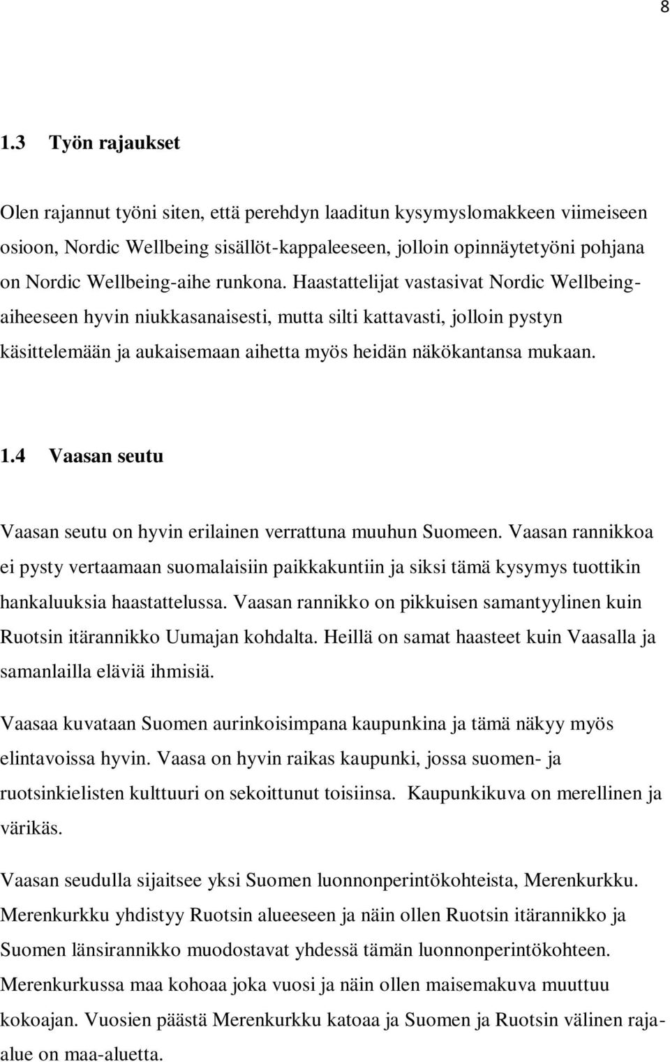 Haastattelijat vastasivat Nordic Wellbeingaiheeseen hyvin niukkasanaisesti, mutta silti kattavasti, jolloin pystyn käsittelemään ja aukaisemaan aihetta myös heidän näkökantansa mukaan. 1.