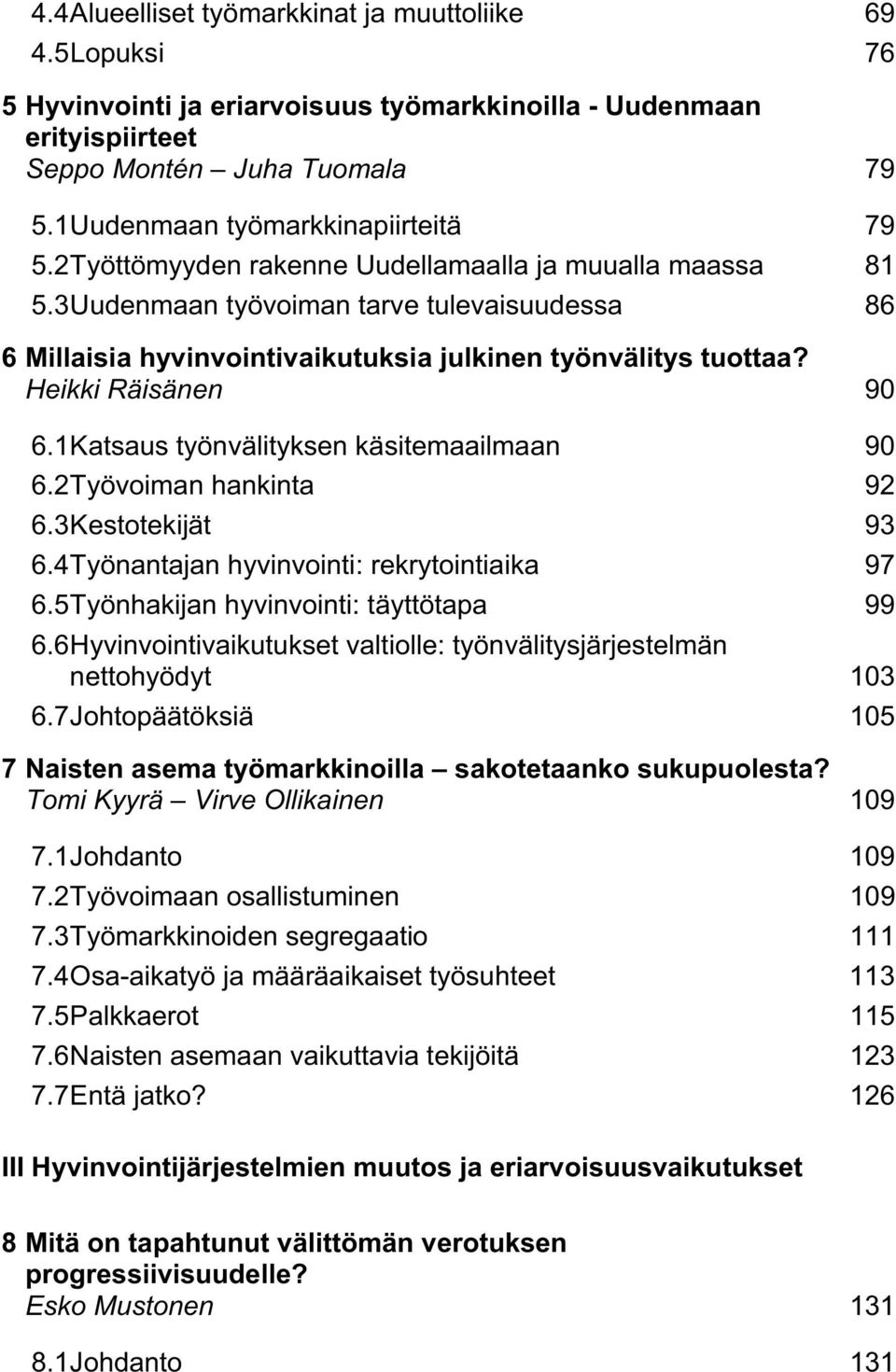 3Uudenmaan työvoiman tarve tulevaisuudessa 86 6 Millaisia hyvinvointivaikutuksia julkinen työnvälitys tuottaa? Heikki Räisänen 90 6.1Katsaus työnvälityksen käsitemaailmaan 90 6.