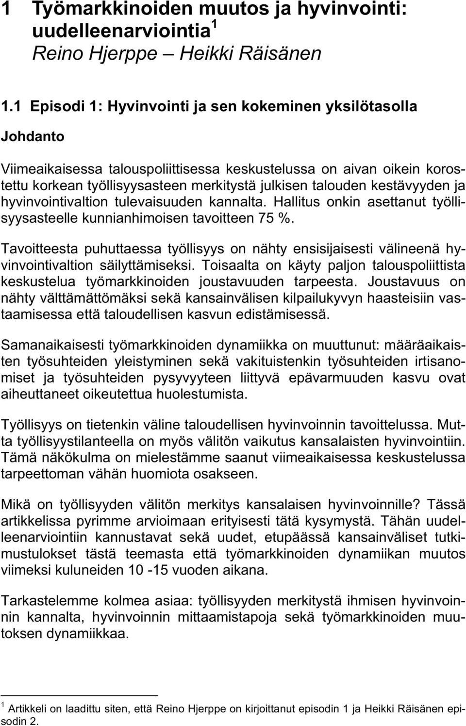 kestävyyden ja hyvinvointivaltion tulevaisuuden kannalta. Hallitus onkin asettanut työllisyysasteelle kunnianhimoisen tavoitteen 75 %.