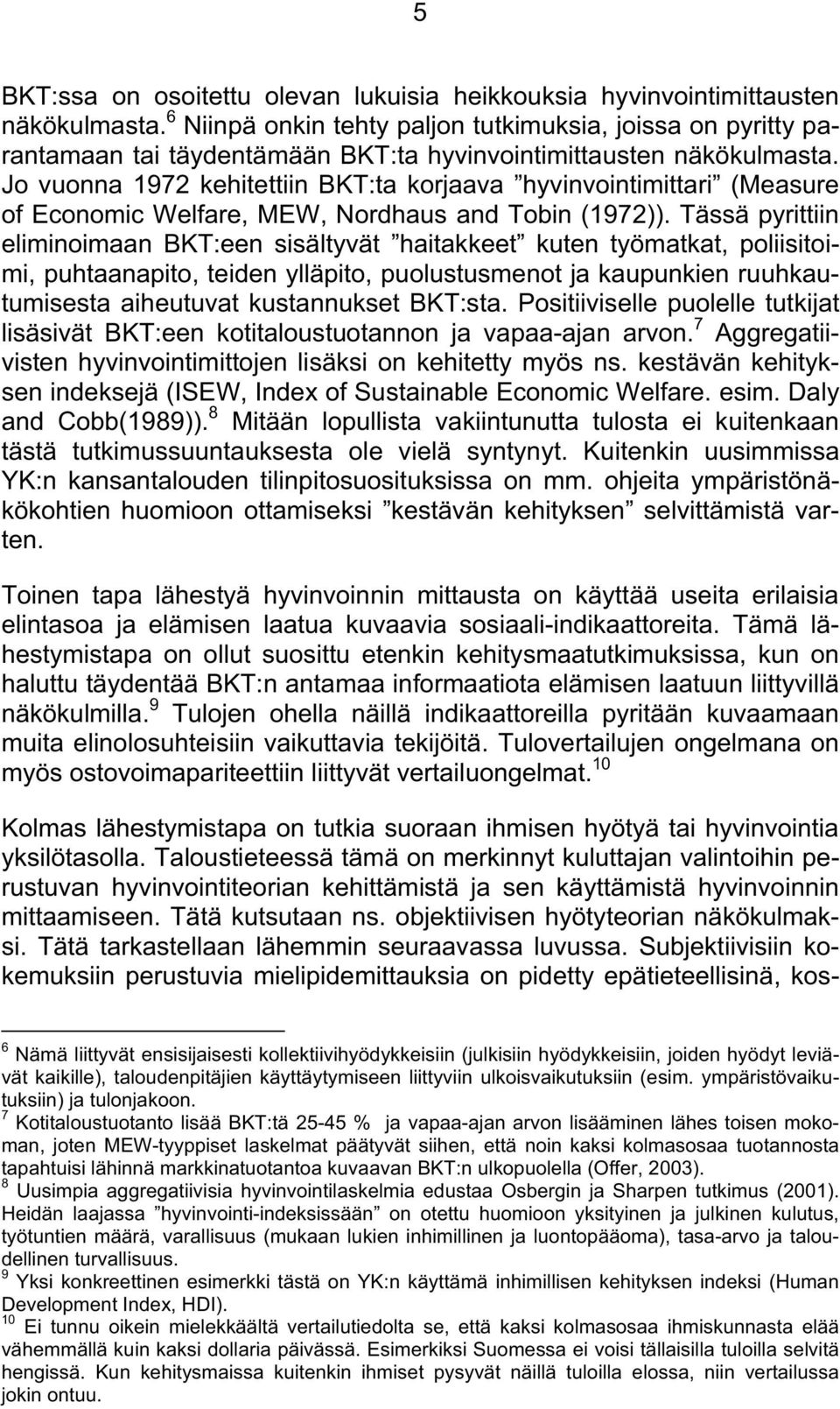 Jo vuonna 1972 kehitettiin BKT:ta korjaava hyvinvointimittari (Measure of Economic Welfare, MEW, Nordhaus and Tobin (1972)).