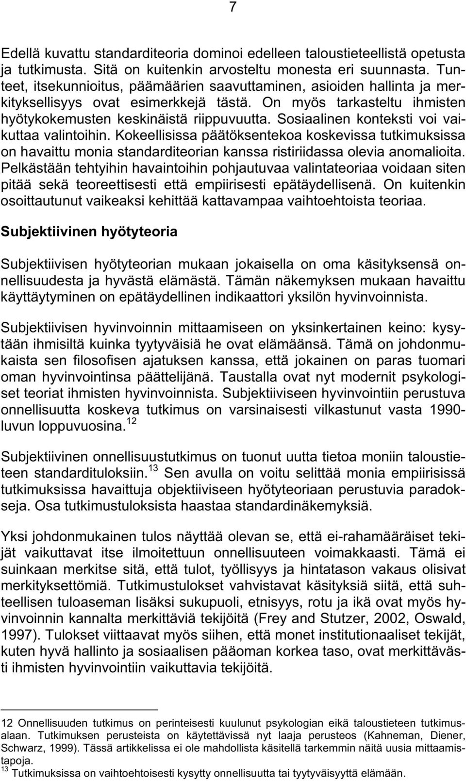 Sosiaalinen konteksti voi vaikuttaa valintoihin. Kokeellisissa päätöksentekoa koskevissa tutkimuksissa on havaittu monia standarditeorian kanssa ristiriidassa olevia anomalioita.