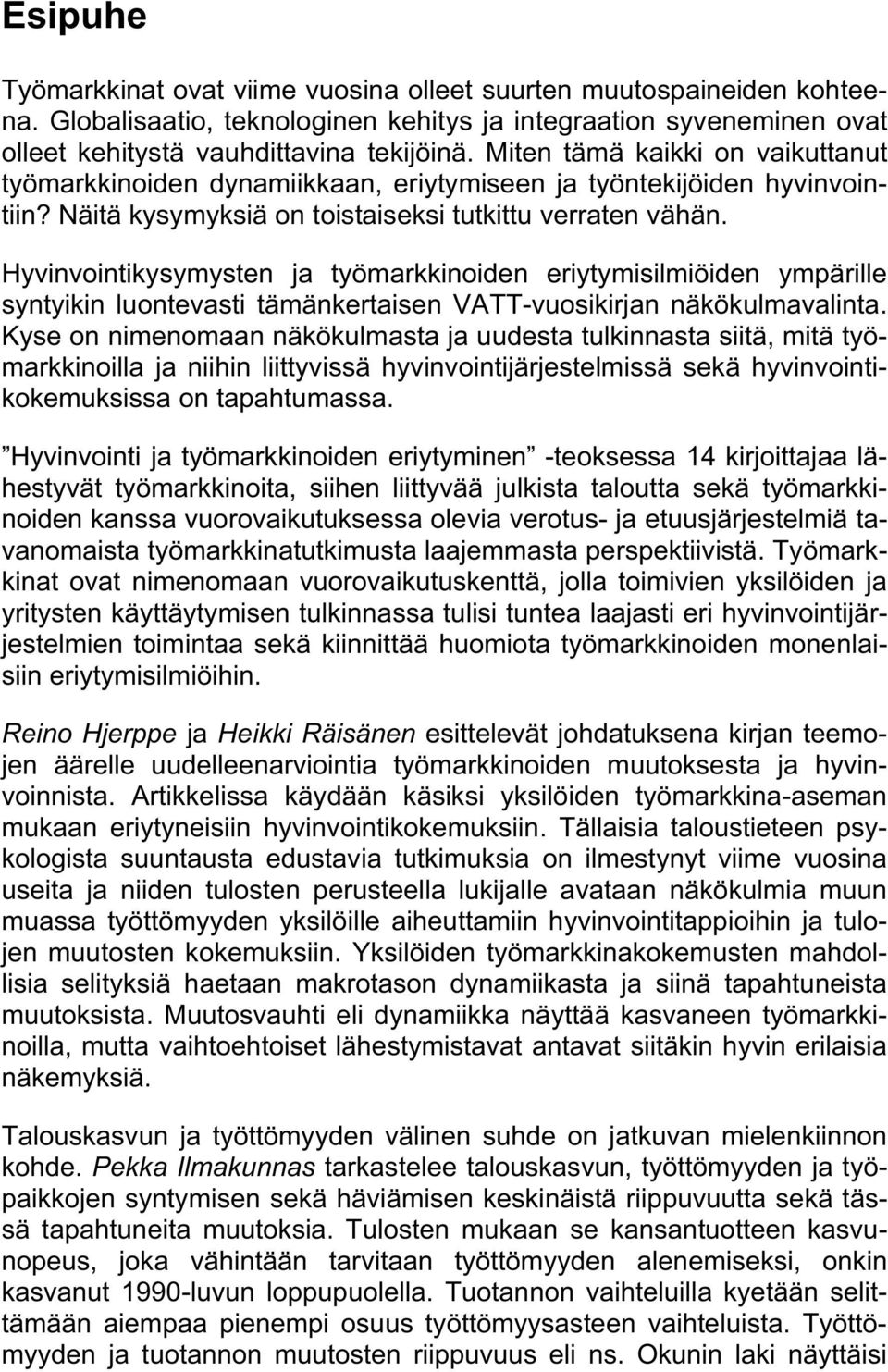 Hyvinvointikysymysten ja työmarkkinoiden eriytymisilmiöiden ympärille syntyikin luontevasti tämänkertaisen VATT-vuosikirjan näkökulmavalinta.