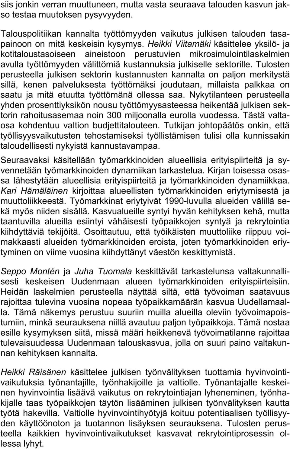 Heikki Viitamäki käsittelee yksilö- ja kotitaloustasoiseen aineistoon perustuvien mikrosimulointilaskelmien avulla työttömyyden välittömiä kustannuksia julkiselle sektorille.