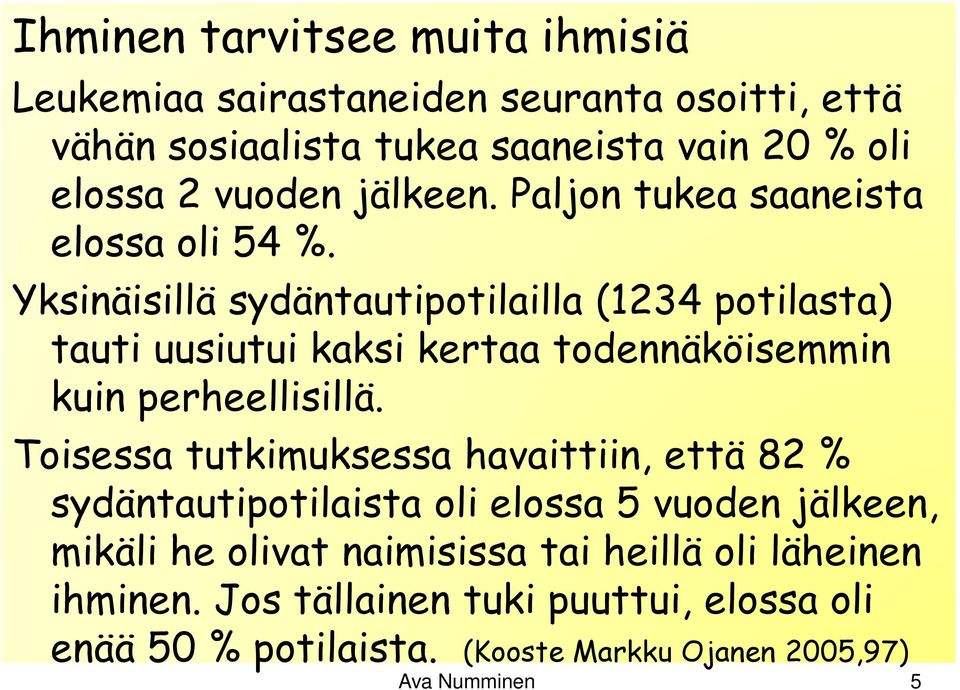 Yksinäisillä sydäntautipotilailla (1234 potilasta) tauti uusiutui kaksi kertaa todennäköisemmin kuin perheellisillä.