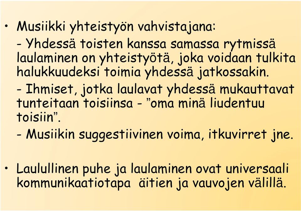 - Ihmiset, jotka laulavat yhdessä mukauttavat tunteitaan toisiinsa - oma minä liudentuu toisiin.