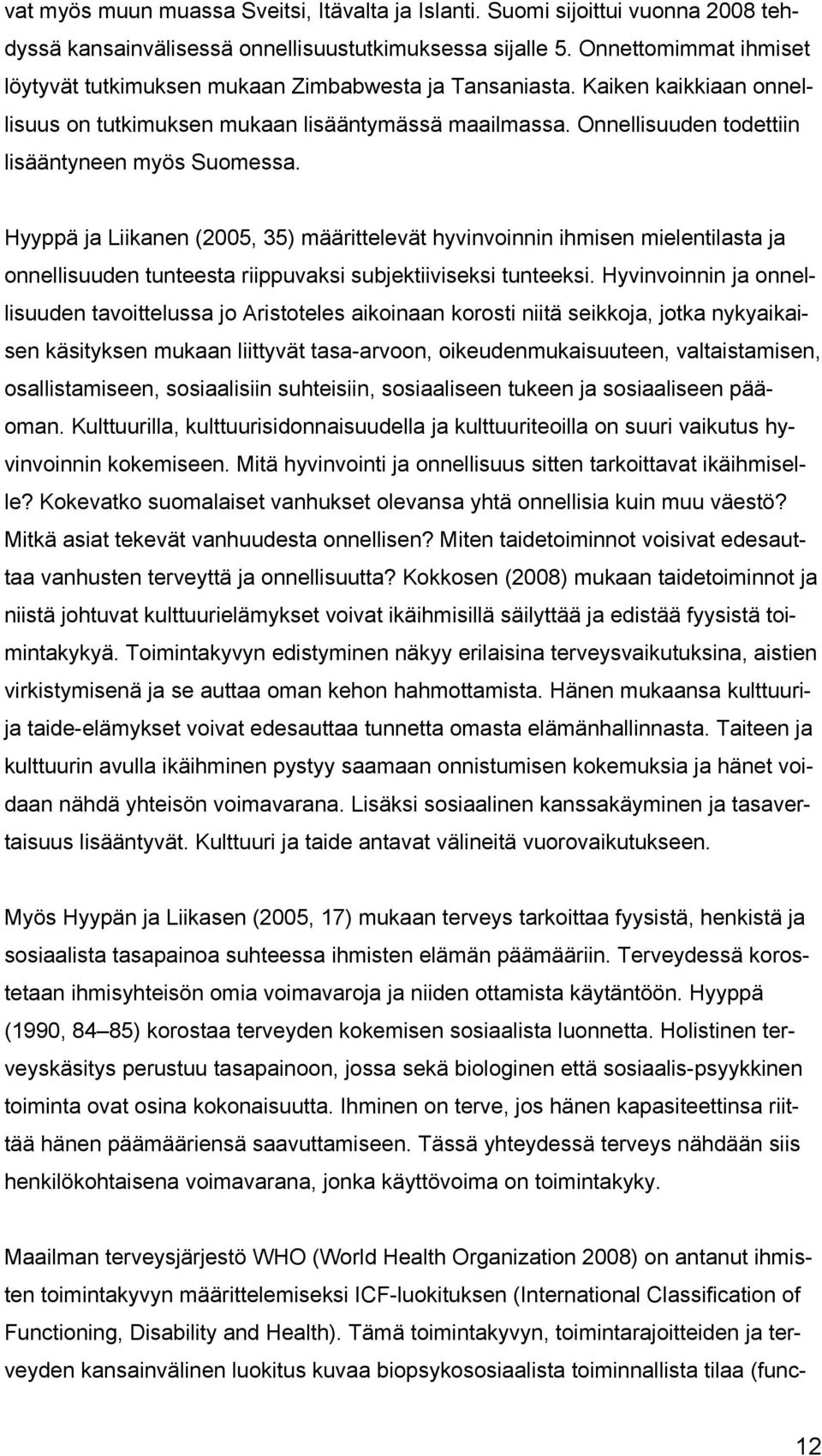 Onnellisuuden todettiin lisääntyneen myös Suomessa. Hyyppä ja Liikanen (2005, 35) määrittelevät hyvinvoinnin ihmisen mielentilasta ja onnellisuuden tunteesta riippuvaksi subjektiiviseksi tunteeksi.