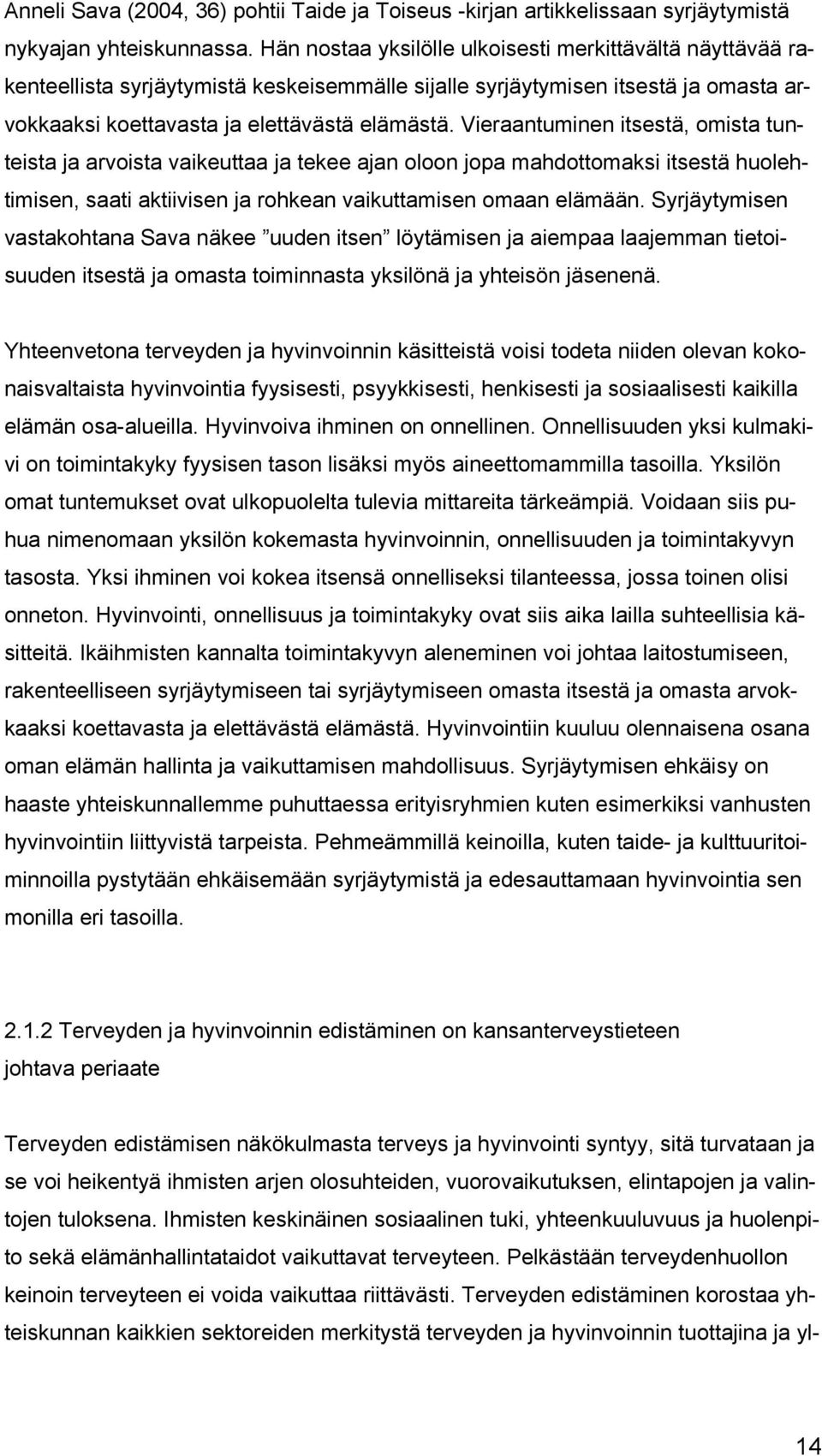 Vieraantuminen itsestä, omista tunteista ja arvoista vaikeuttaa ja tekee ajan oloon jopa mahdottomaksi itsestä huolehtimisen, saati aktiivisen ja rohkean vaikuttamisen omaan elämään.