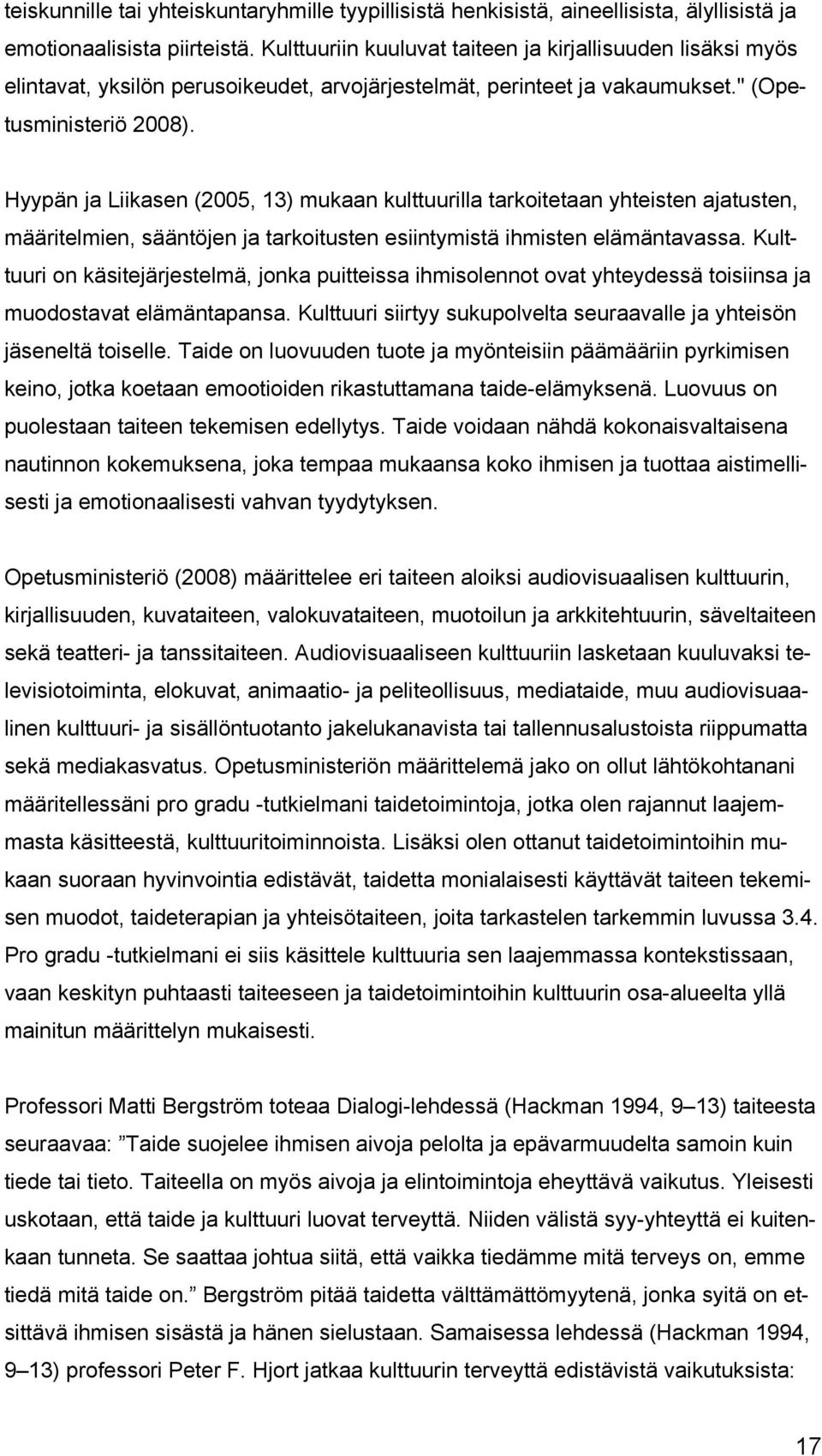 Hyypän ja Liikasen (2005, 13) mukaan kulttuurilla tarkoitetaan yhteisten ajatusten, määritelmien, sääntöjen ja tarkoitusten esiintymistä ihmisten elämäntavassa.