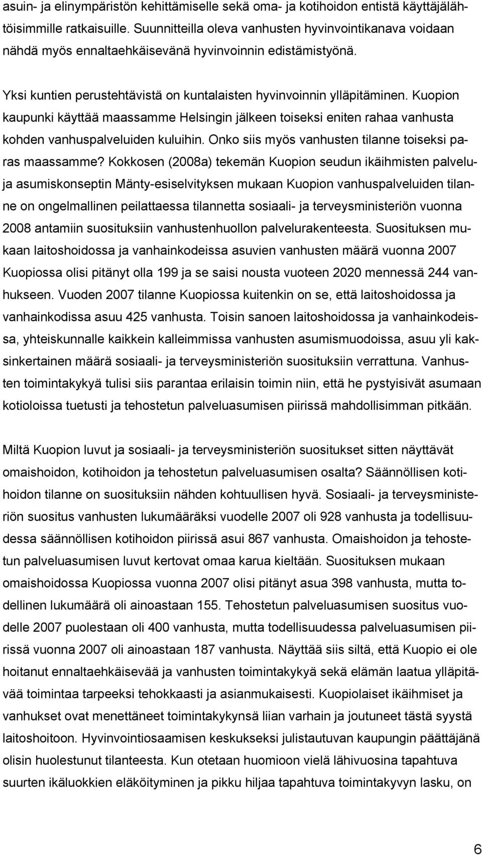 Kuopion kaupunki käyttää maassamme Helsingin jälkeen toiseksi eniten rahaa vanhusta kohden vanhuspalveluiden kuluihin. Onko siis myös vanhusten tilanne toiseksi paras maassamme?