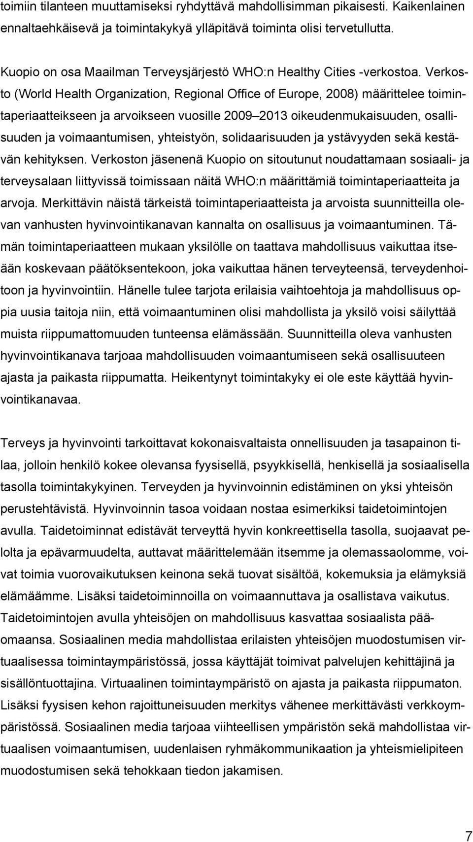 Verkosto (World Health Organization, Regional Office of Europe, 2008) määrittelee toimintaperiaatteikseen ja arvoikseen vuosille 2009 2013 oikeudenmukaisuuden, osallisuuden ja voimaantumisen,