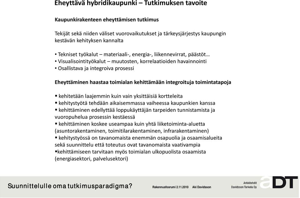 integroituja toimintatapoja kehitetään laajemmin kuin vain yksittäisiä kortteleita kehitystyötä tehdään aikaisemmassa vaiheessa kaupunkien kanssa kehittäminen edellyttää loppukäyttäjän tarpeiden