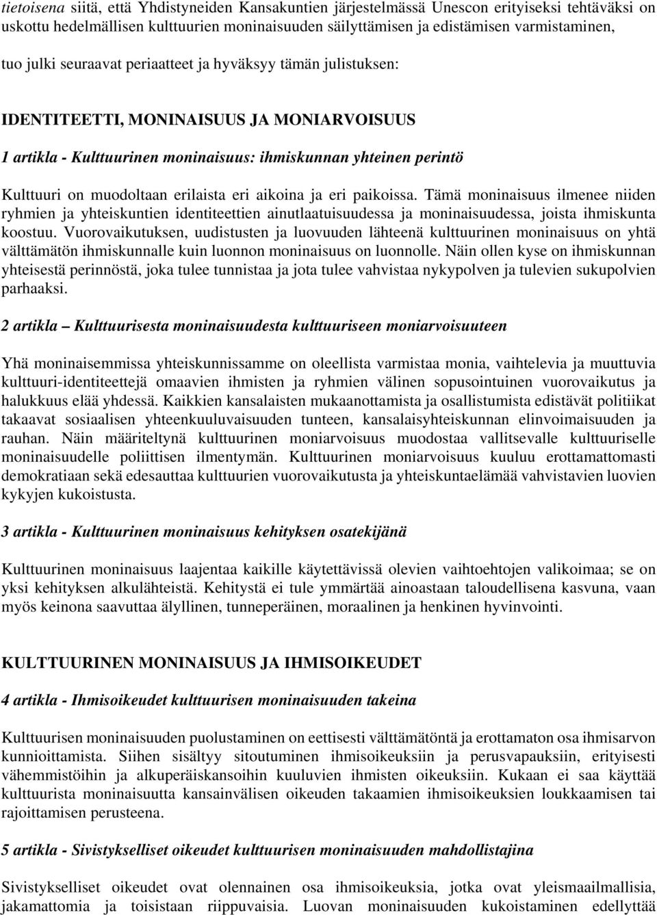 erilaista eri aikoina ja eri paikoissa. Tämä moninaisuus ilmenee niiden ryhmien ja yhteiskuntien identiteettien ainutlaatuisuudessa ja moninaisuudessa, joista ihmiskunta koostuu.