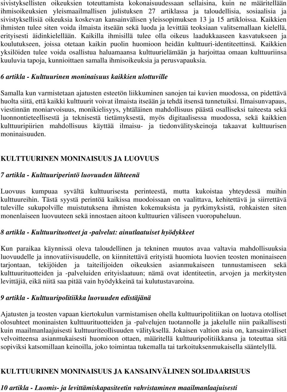 Kaikkien ihmisten tulee siten voida ilmaista itseään sekä luoda ja levittää teoksiaan valitsemallaan kielellä, erityisesti äidinkielellään.