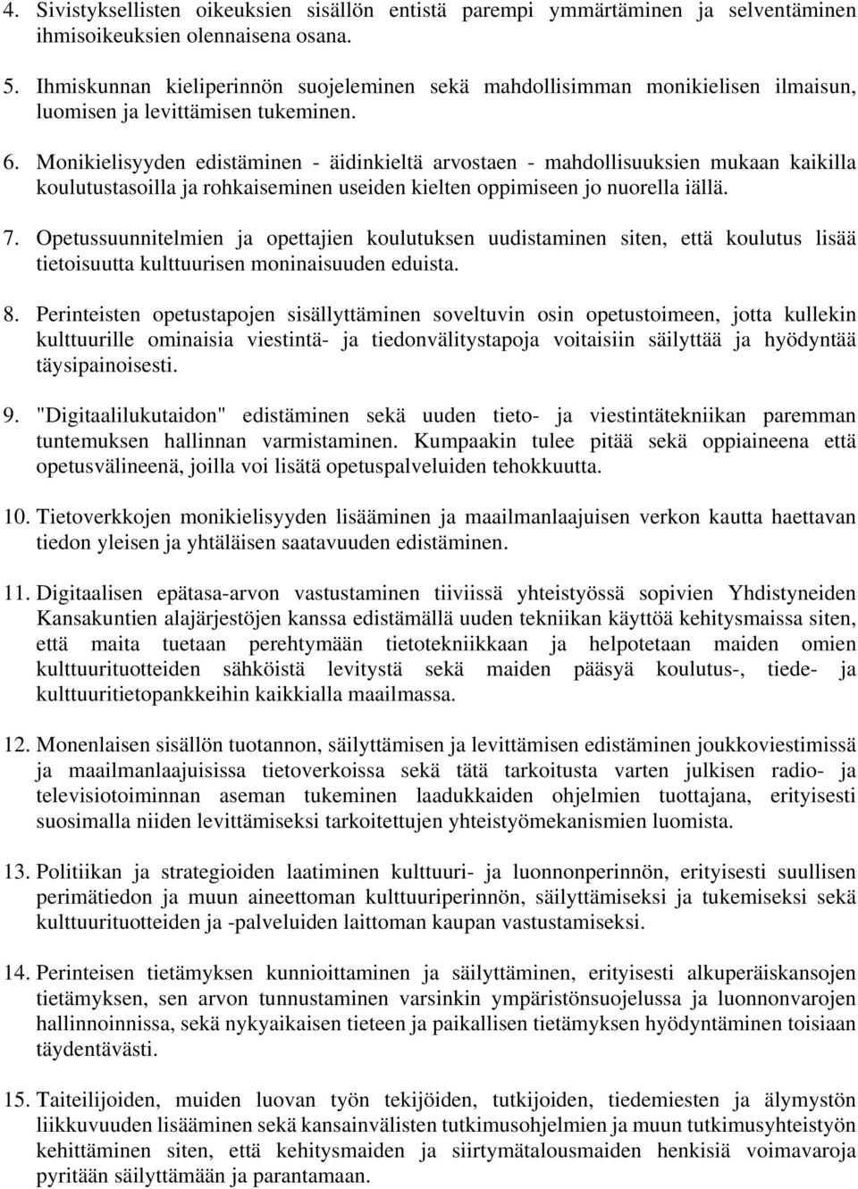 Monikielisyyden edistäminen - äidinkieltä arvostaen - mahdollisuuksien mukaan kaikilla koulutustasoilla ja rohkaiseminen useiden kielten oppimiseen jo nuorella iällä. 7.