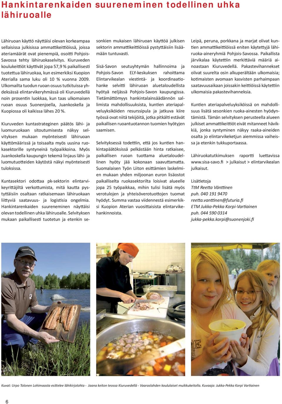 Ulkomailta tuodun ruoan osuus tutkituissa yhdeksässä elintarvikeryhmässä oli Kiuruvedellä noin prosentin luokkaa, kun taas ulkomaisen ruoan osuus Suonenjoella, Juankoskella ja Kuopiossa oli kaikissa