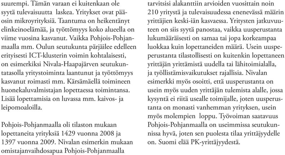 Oulun seutukunta pärjäilee edelleen erityisesti ICT-klusterin voimin kohtalaisesti, on esimerkiksi Nivala-Haapajärven seutukuntatasolla yritystoiminta laantunut ja työttömyys kasvanut roimasti mm.