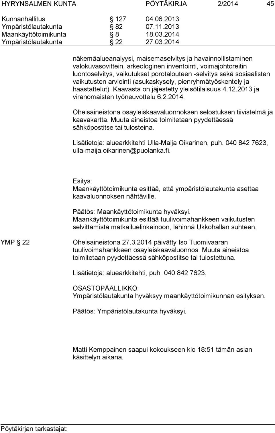 2014 näkemäalueanalyysi, maisemaselvitys ja havainnollistaminen valokuvasovittein, arkeologinen inventointi, voimajohtoreitin luontoselvitys, vaikutukset porotalouteen -selvitys sekä sosiaalisten