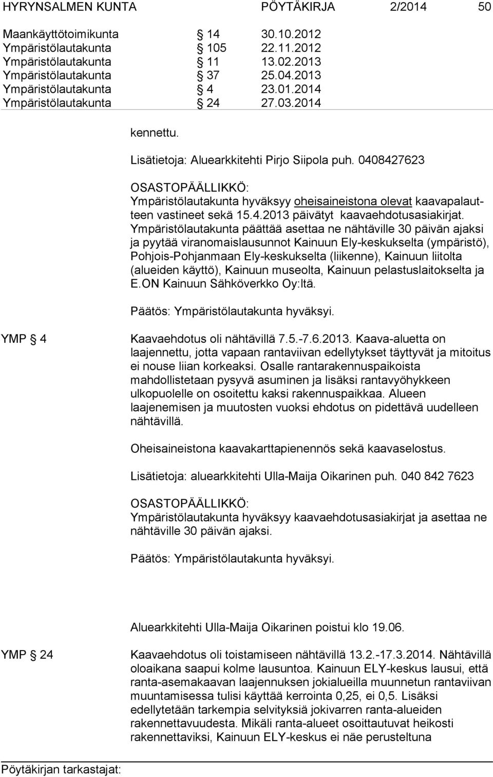 0408427623 Ympäristölautakunta hyväksyy oheisaineistona olevat kaa va pa lautteen vastineet sekä 15.4.2013 päivätyt kaavaehdotusasiakirjat.