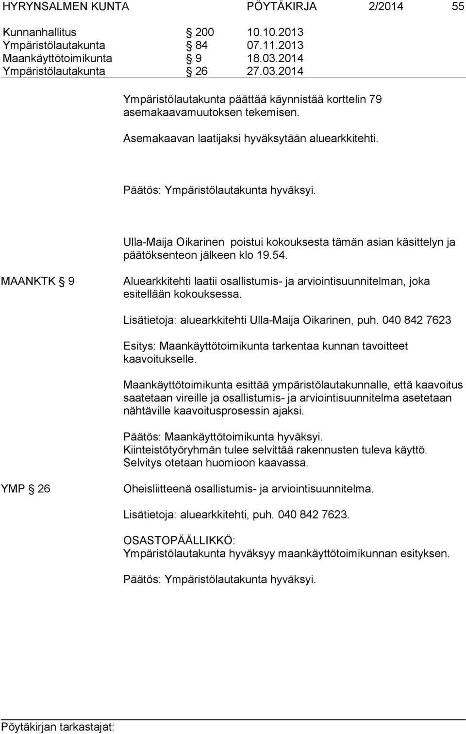 Ulla-Maija Oikarinen poistui kokouksesta tämän asian käsittelyn ja päätöksenteon jälkeen klo 19.54. MAANKTK 9 Aluearkkitehti laatii osallistumis- ja arviointisuunnitelman, joka esitellään kokouksessa.