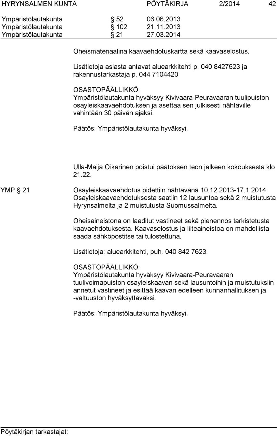 044 7104420 Ympäristölautakunta hyväksyy Kivivaara-Peuravaaran tuulipuiston osayleiskaavaehdotuksen ja asettaa sen julkisesti nähtäville vähintään 30 päivän ajaksi.