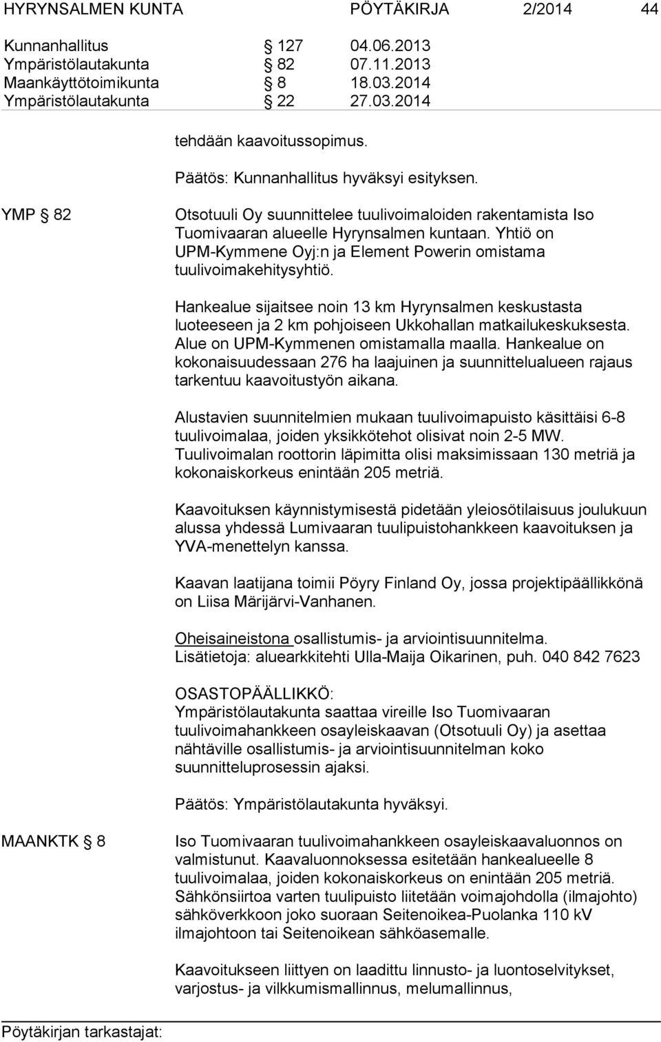 Yhtiö on UPM-Kymmene Oyj:n ja Element Powerin omistama tuulivoimakehitysyhtiö. Hankealue sijaitsee noin 13 km Hyrynsalmen keskustasta luoteeseen ja 2 km pohjoiseen Ukkohallan matkailukeskuksesta.