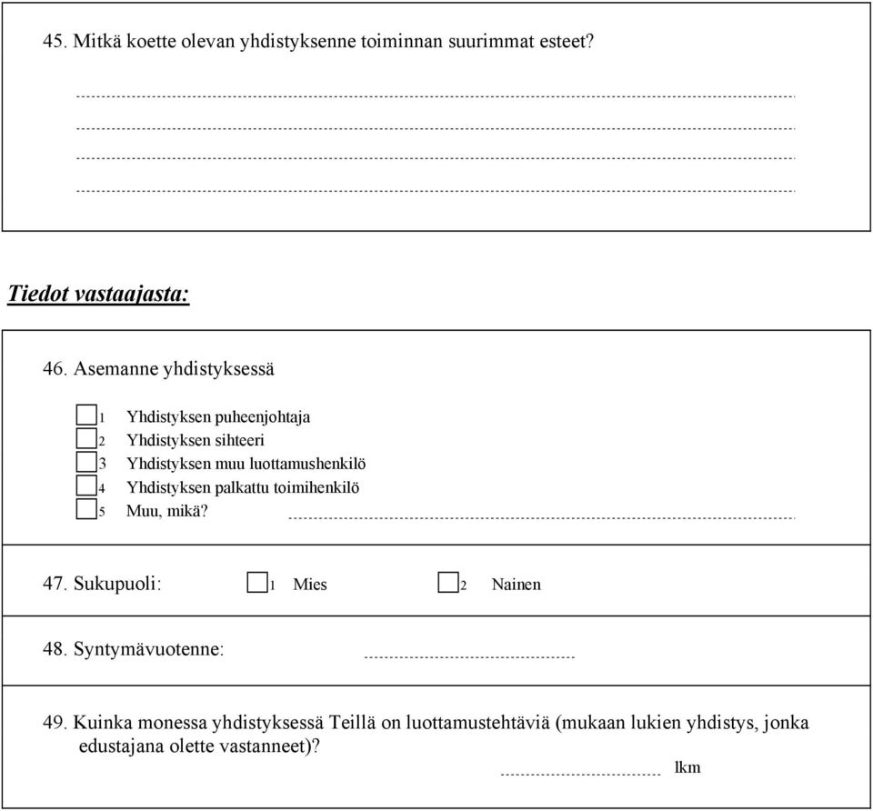 luottamushenkilö 4 Yhdistyksen palkattu toimihenkilö 5 Muu, mikä? 47. Sukupuoli: 1 Mies 2 Nainen 48.