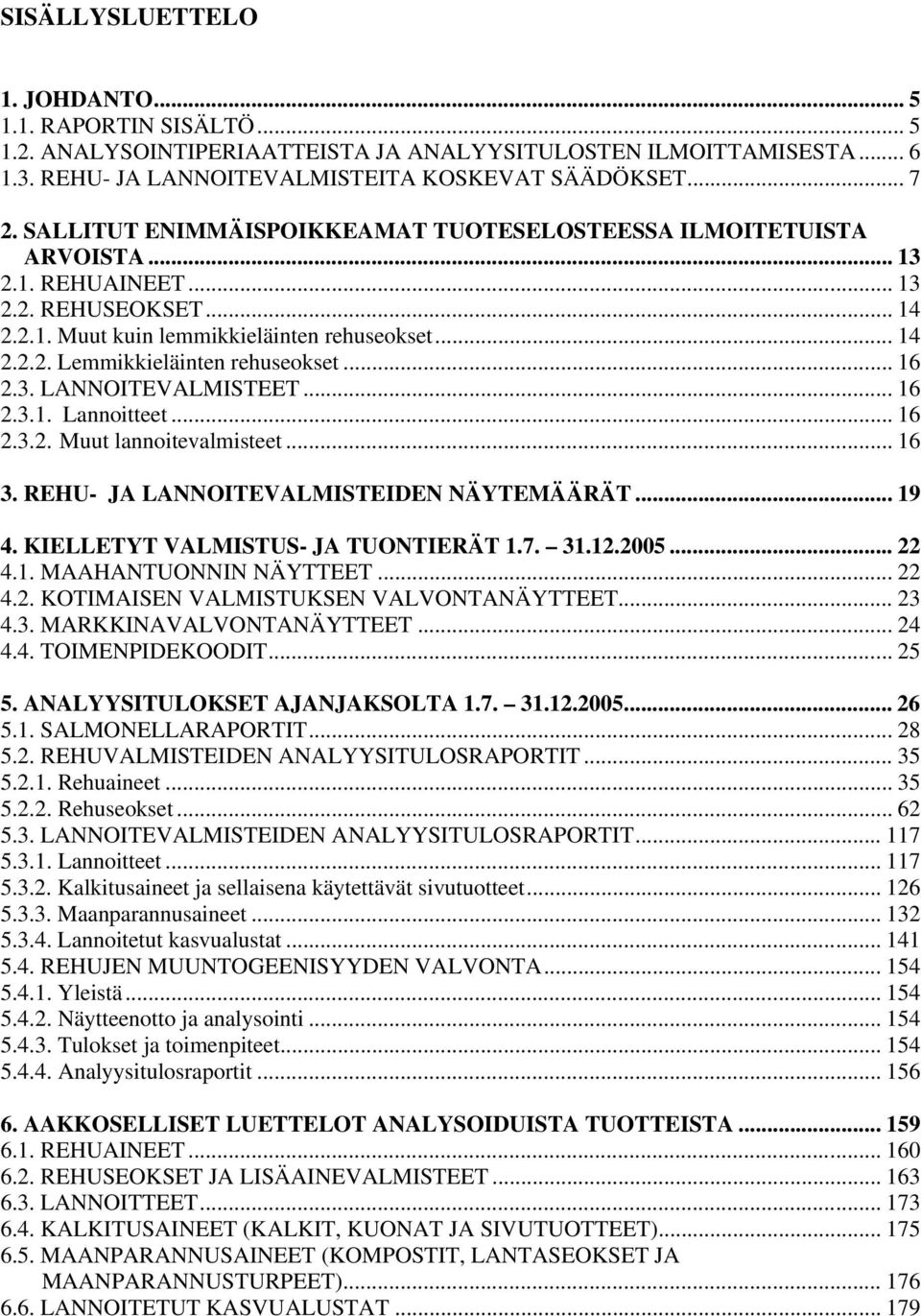 .. 16 2.3. LANNOITEVALMISTEET... 16 2.3.1. Lannoitteet... 16 2.3.2. Muut lannoitevalmisteet... 16 3. REHU- JA LANNOITEVALMISTEIDEN NÄYTEMÄÄRÄT... 19 4. KIELLETYT VALMISTUS- JA TUONTIERÄT 1.7. 31.12.