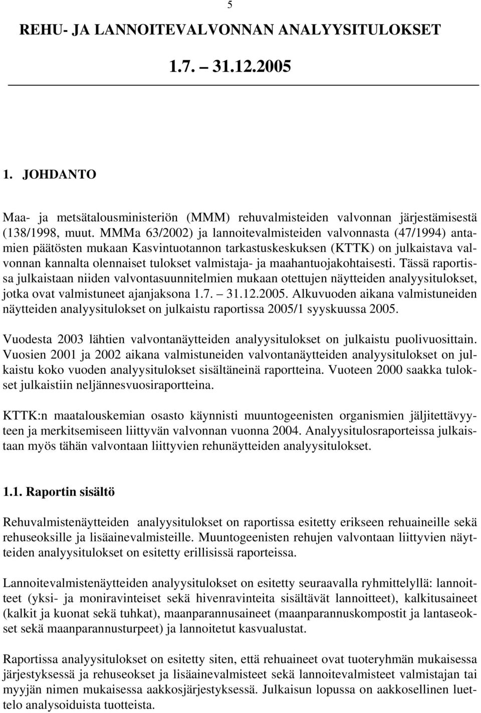 maahantuojakohtaisesti. Tässä raportissa julkaistaan niiden valvontasuunnitelmien mukaan otettujen näytteiden analyysitulokset, jotka ovat valmistuneet ajanjaksona 1.7. 31.12.2005.