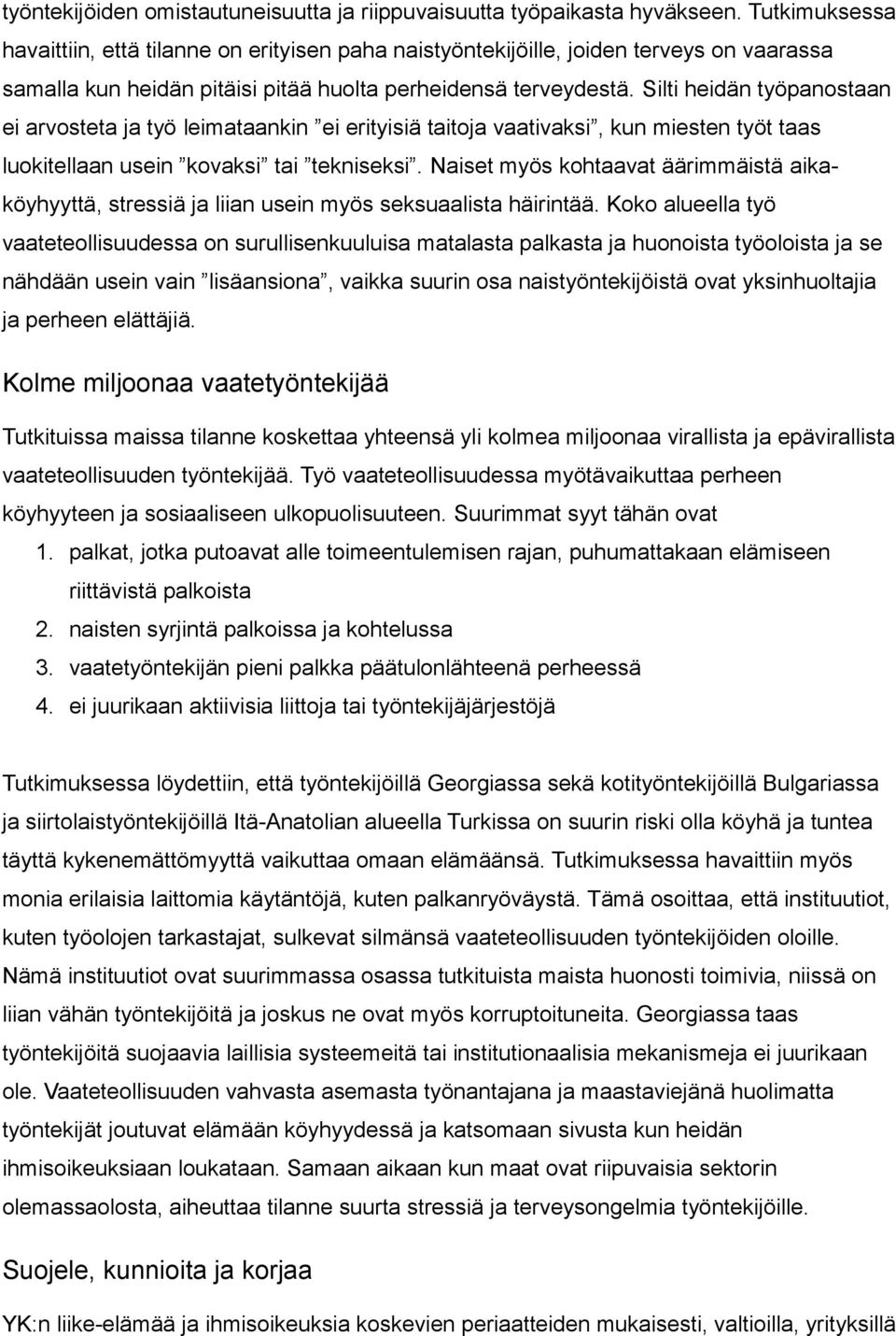 Silti heidän työpanostaan ei arvosteta ja työ leimataankin ei erityisiä taitoja vaativaksi, kun miesten työt taas luokitellaan usein kovaksi tai tekniseksi.