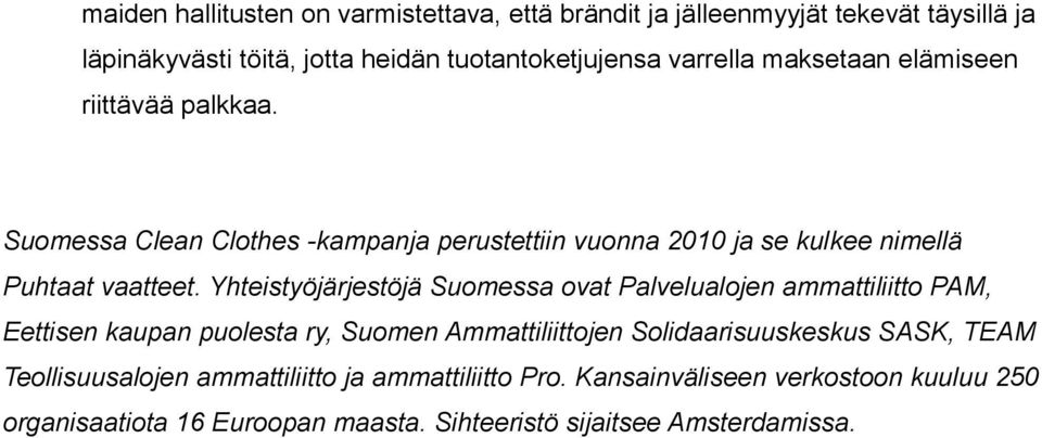 Yhteistyöjärjestöjä Suomessa ovat Palvelualojen ammattiliitto PAM, Eettisen kaupan puolesta ry, Suomen Ammattiliittojen Solidaarisuuskeskus SASK,