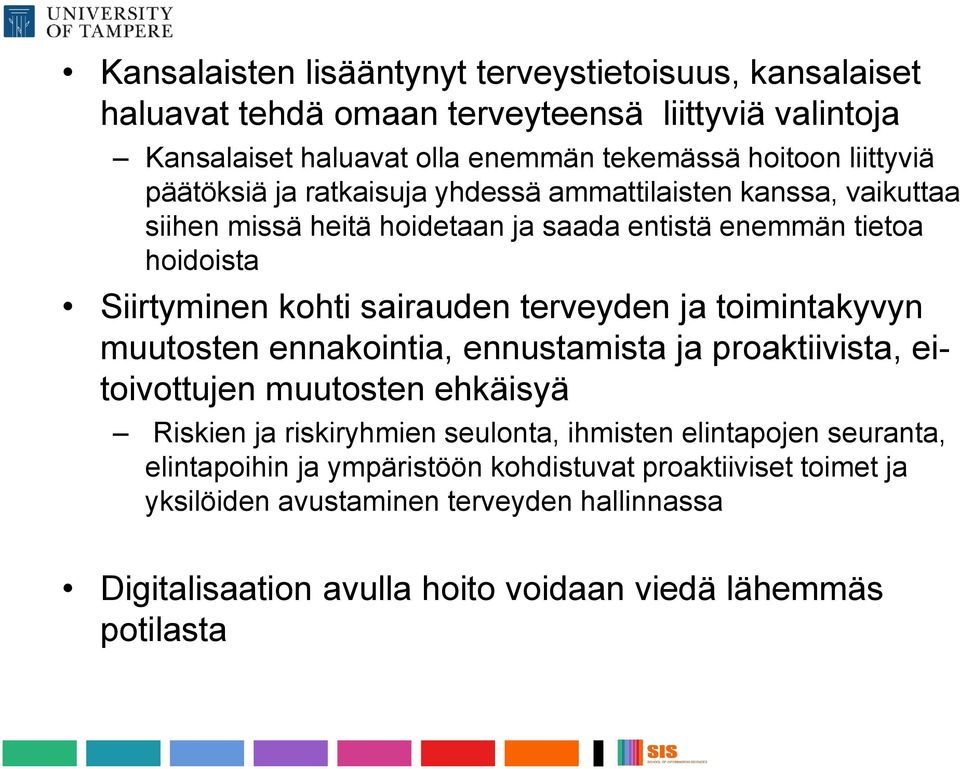 terveyden ja toimintakyvyn muutosten ennakointia, ennustamista ja proaktiivista, eitoivottujen muutosten ehkäisyä Riskien ja riskiryhmien seulonta, ihmisten elintapojen