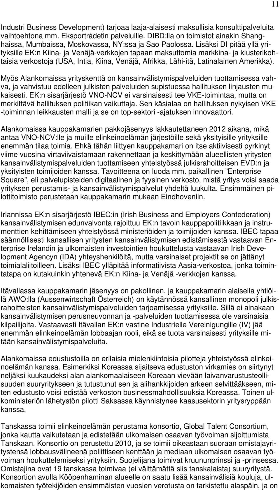 Lisäksi DI pitää yllä yrityksille EK:n Kiina- ja Venäjä-verkkojen tapaan maksuttomia markkina- ja klusterikohtaisia verkostoja (USA, Intia, Kiina, Venäjä, Afrikka, Lähi-itä, Latinalainen Amerikka).