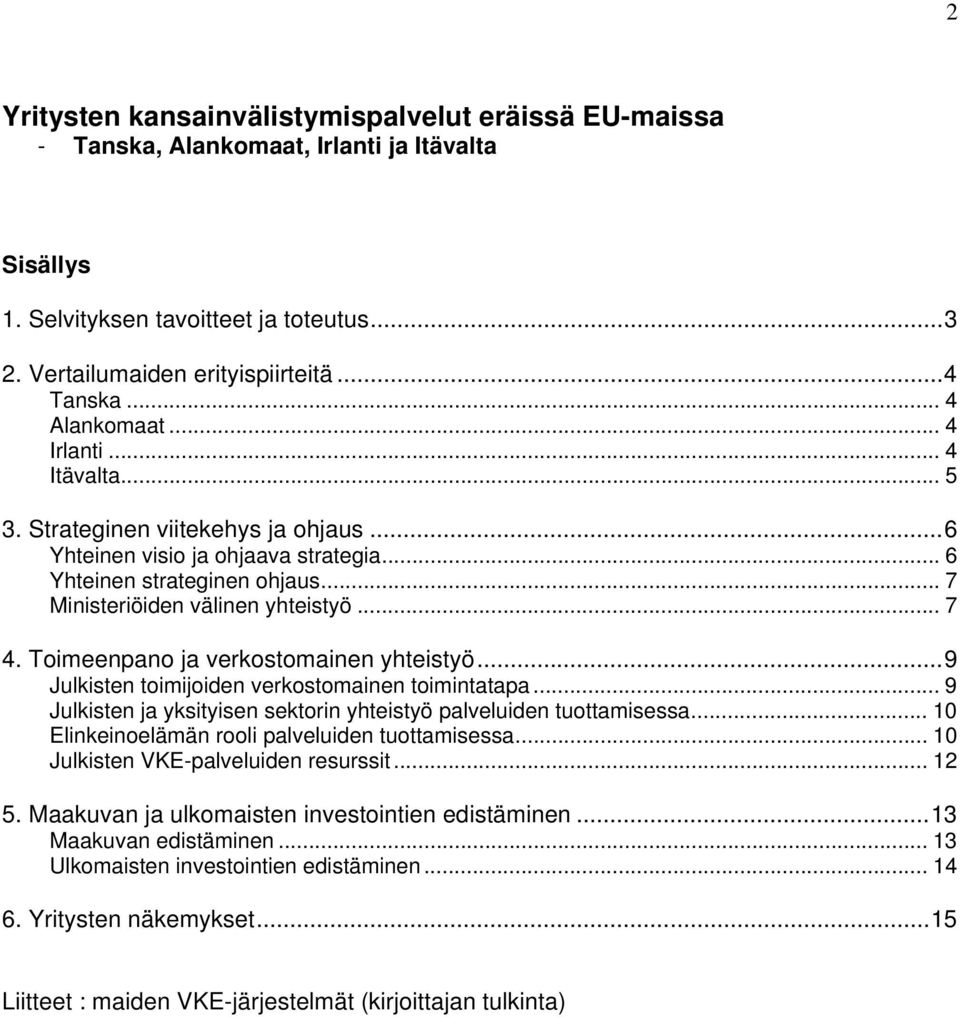 .. 7 4. Toimeenpano ja verkostomainen yhteistyö... 9 Julkisten toimijoiden verkostomainen toimintatapa... 9 Julkisten ja yksityisen sektorin yhteistyö palveluiden tuottamisessa.