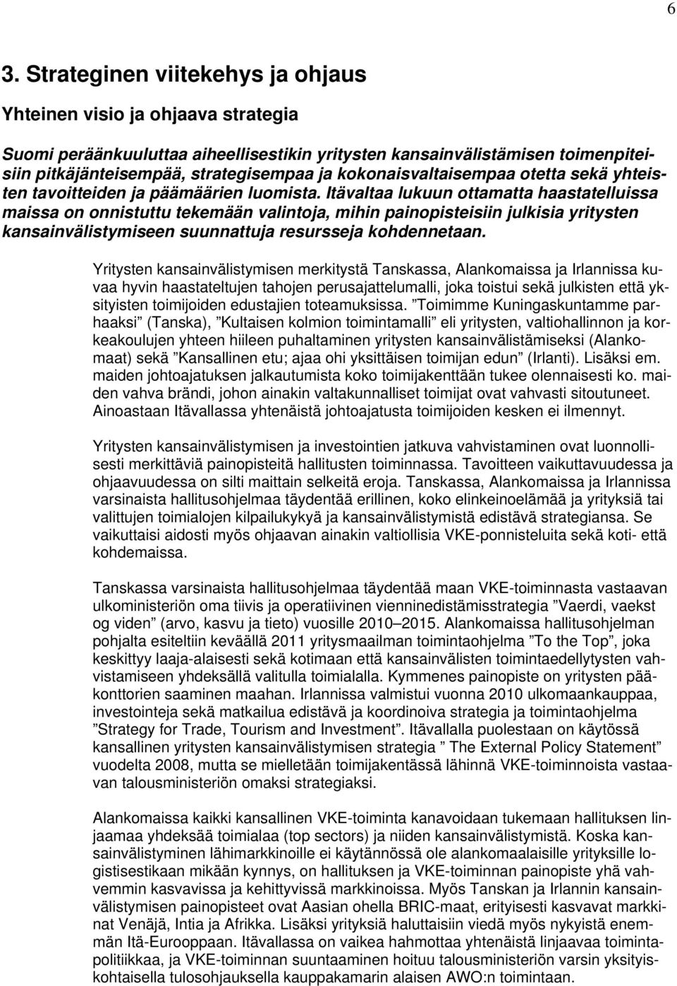 Itävaltaa lukuun ottamatta haastatelluissa maissa on onnistuttu tekemään valintoja, mihin painopisteisiin julkisia yritysten kansainvälistymiseen suunnattuja resursseja kohdennetaan.