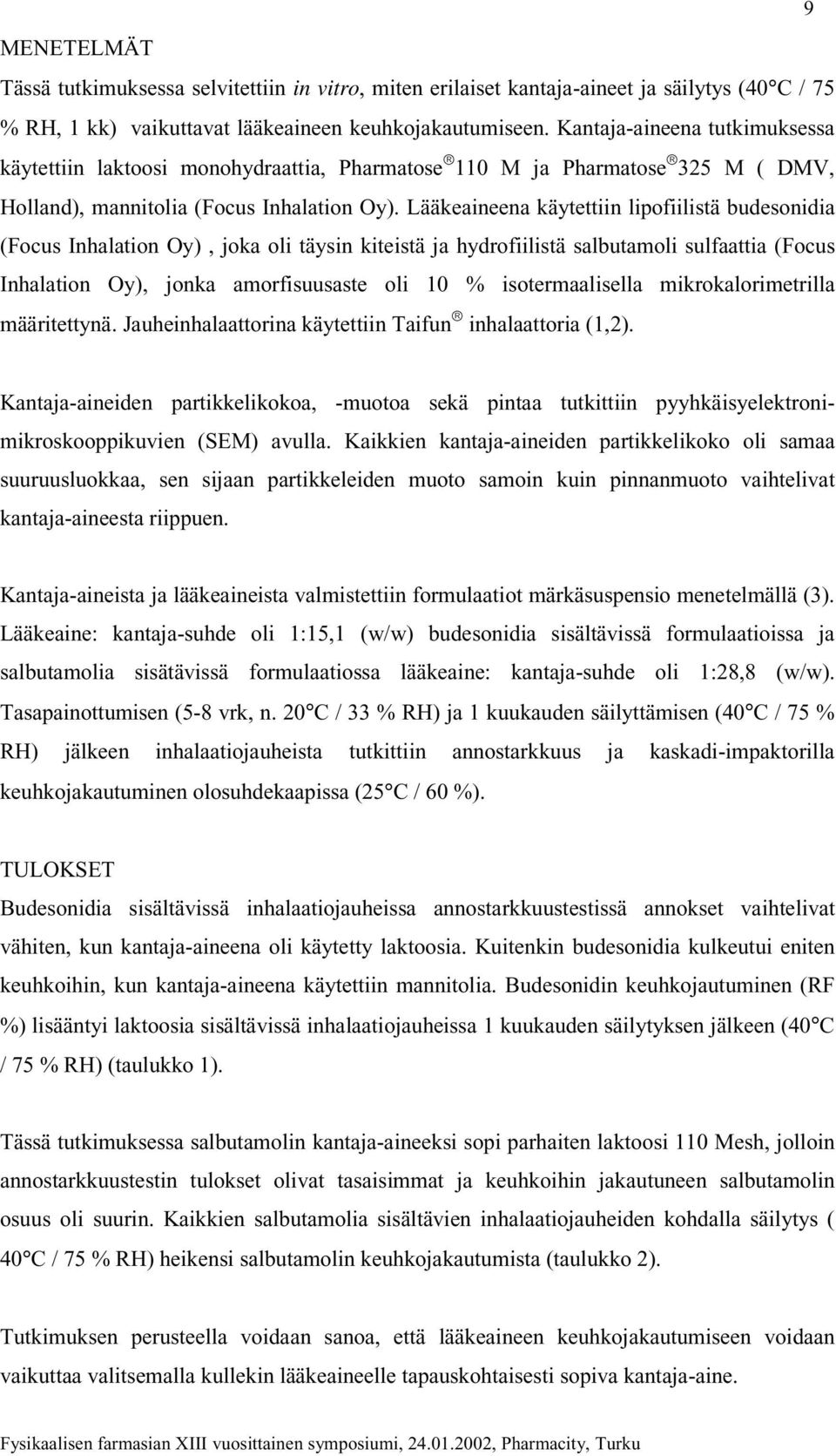 Lääkeaineena käytettiin lipofiilistä budesonidia (Focus Inhalation Oy), joka oli täysin kiteistä ja hydrofiilistä salbutamoli sulfaattia (Focus Inhalation Oy), jonka amorfisuusaste oli 10 %