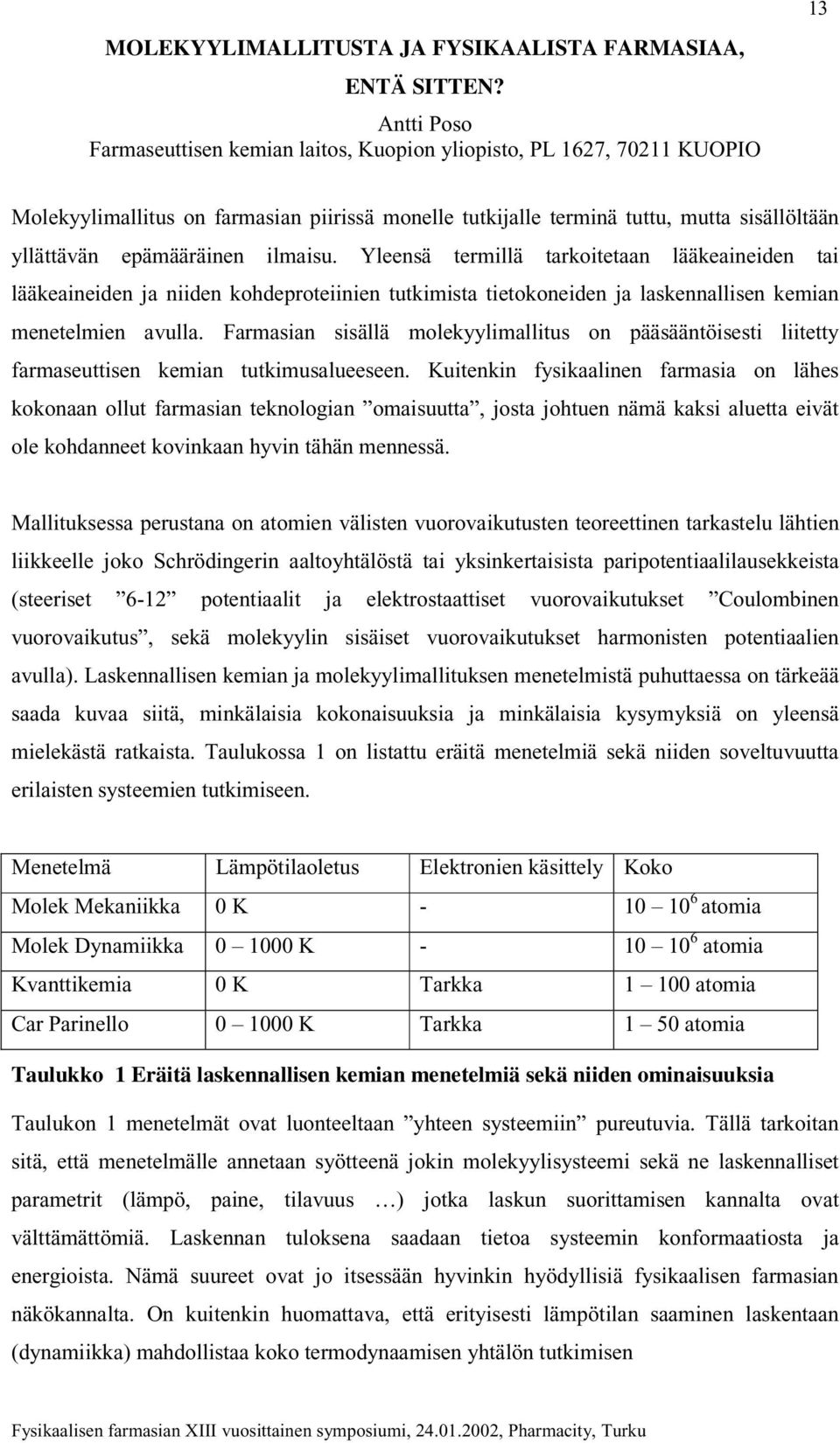 ilmaisu. Yleensä termillä tarkoitetaan lääkeaineiden tai lääkeaineiden ja niiden kohdeproteiinien tutkimista tietokoneiden ja laskennallisen kemian menetelmien avulla.