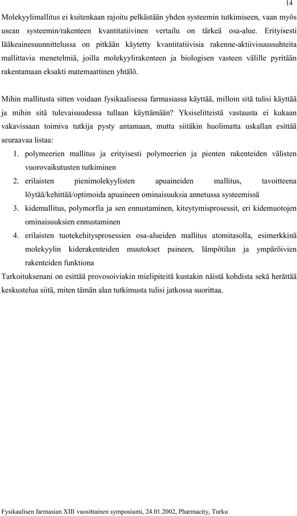 rakentamaan eksakti matemaattinen yhtälö. Mihin mallitusta sitten voidaan fysikaalisessa farmasiassa käyttää, milloin sitä tulisi käyttää ja mihin sitä tulevaisuudessa tullaan käyttämään?