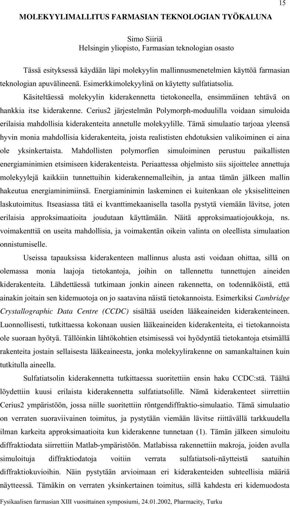 Cerius2 järjestelmän Polymorph-moduulilla voidaan simuloida erilaisia mahdollisia kiderakenteita annetulle molekyylille.