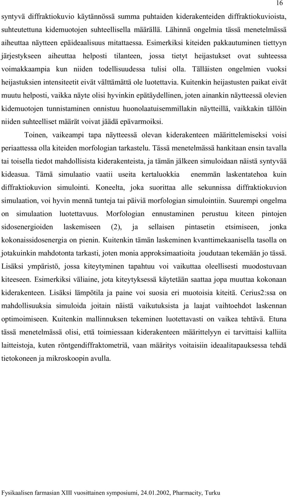 Esimerkiksi kiteiden pakkautuminen tiettyyn järjestykseen aiheuttaa helposti tilanteen, jossa tietyt heijastukset ovat suhteessa voimakkaampia kun niiden todellisuudessa tulisi olla.