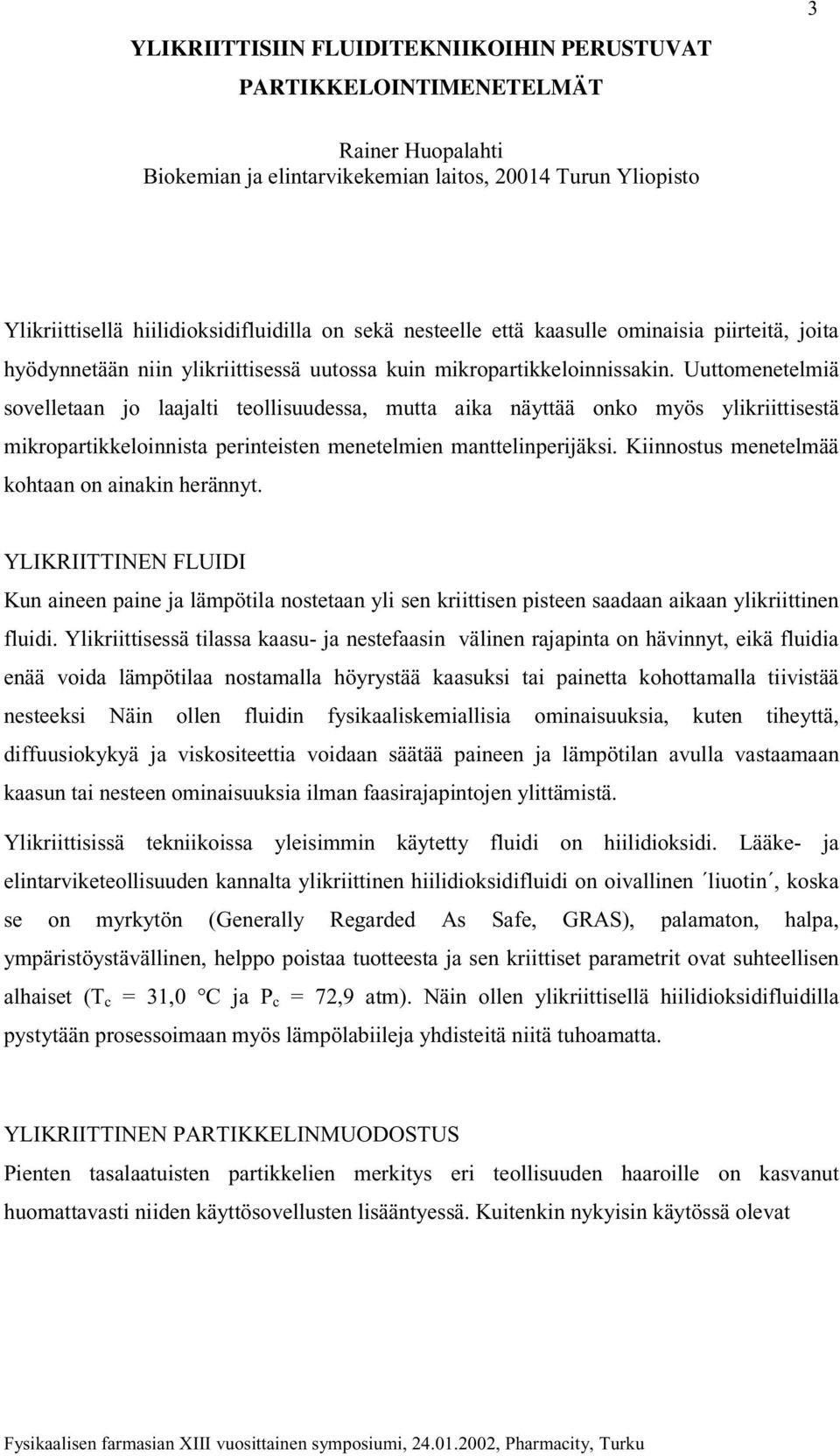 Uuttomenetelmiä sovelletaan jo laajalti teollisuudessa, mutta aika näyttää onko myös ylikriittisestä mikropartikkeloinnista perinteisten menetelmien manttelinperijäksi.